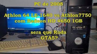 Computador de 2008 Roda GTA 5? Athlon LE vs 7750 e Radeon HD 4650