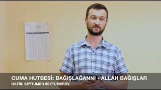 CUMA HUTBESİ | BAĞIŞLAĞANNI - ALLAH BAĞIŞLAR