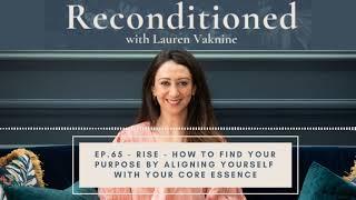 Ep 65 Reconditioned - RISE – How to Find Your Purpose by Aligning Yourself with Your Core Essence