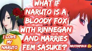 What If Naruto Is A Bloody Fox With Rinnegan And Marries Fem Sasuke? What If Naruto FULL SERIES