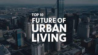 Top 10 Predictions for the Future of Urban Living