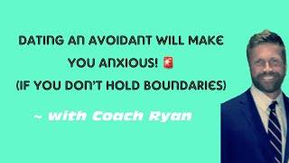 Dating an avoidant will make you anxious! (If you don’t hold boundaries)