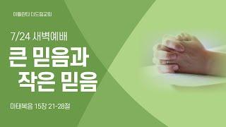 [아틀란타더드림교회] 큰 믿음과 작은 믿음 - 마태복음 15:21-28 | 2024년 7월 24일