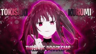 TOKISAKI KURUMI AMV/EDIT TIRED OF PROBLEMS