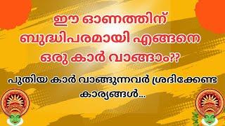 ഈ ഓണത്തിന് ബുദ്ധിപരമായി എങ്ങനെ ഒരു കാർ വാങ്ങാം? പുതിയ കാർ വാങ്ങുന്നവർ ശ്രദിക്കേണ്ട കാര്യങ്ങൾ.