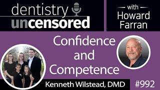 992 Confidence and Competence with Kenneth Wilstead, DMD : Dentistry Uncensored with Howard Farran