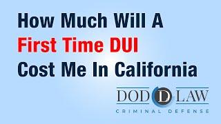 How Much Does a First Time DUI Cost in California | Dod Law | DUI Attorney | San Diego | Vista