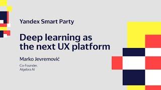 [Yandex Smart Party 2023]: Deep learning as the next UX platform — Marko Jevremović
