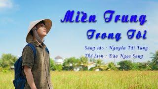 MIỀN TRUNG TRONG TÔI - ĐÀO NGỌC SANG | Miền Trung quê tôi đất cằn sỏi đá…