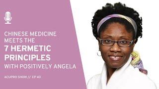 43: Chinese Medicine meets the 7 Hermetic Principles with Positively Angela