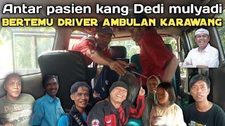 ANTAR PASIEN KANG DEDI MULYADI DAN BERTEMU DRIVER AMBULAN KARAWANG