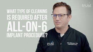 What type of cleaning is required after All-on-6 implant procedure?