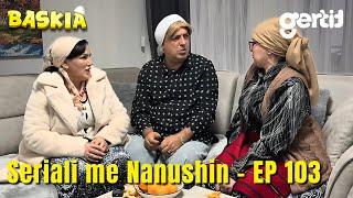 Seriali me Nanushin - Episodi 103 | Humor Shqip | Baskia