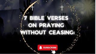 PRAY WITHOUT CEASING: 7 BIBLE VERSES ON PRAYING OFTEN