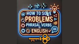 12.How to Solve Problems Using Phrasal Verbs in English