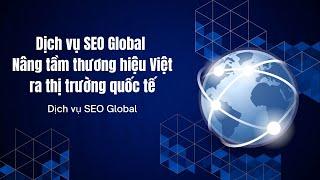 Dịch vụ SEO Global - Nâng tầm thương hiệu Việt ra thị trường quốc tế