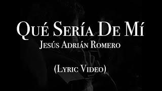 Jesús Adrián Romero - Qué Sería De Mí (Lyric Video)