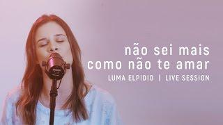 Não Sei Mais Como Não Te Amar - Luma Elpidio | Live Session