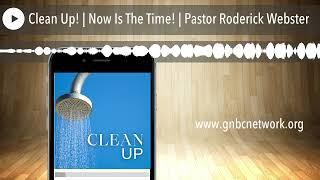 Clean Up! | Now Is The Time! | Pastor Roderick Webster