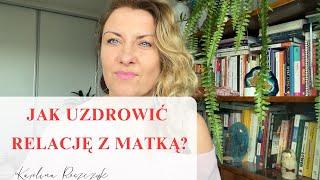JAK UZDROWIĆ RELACJĘ Z MATKĄ? - jak się od tego uwolnić…