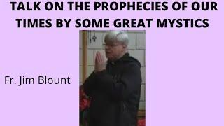 ️ TALK ON THE PROPHECIES OF OUR TIMES BY SOME GREAT MYSTICS - Fr. Jim Blount S.O.L.T.