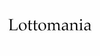 How to Pronounce Lottomania