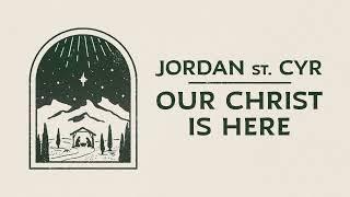 Our Christ Is Here (Audio) - Jordan St. Cyr [Official Audio]