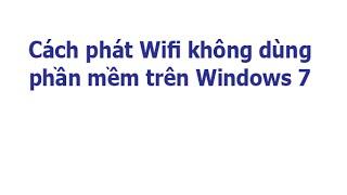 Cách phát Wifi không dùng phần mềm trên Windows 7