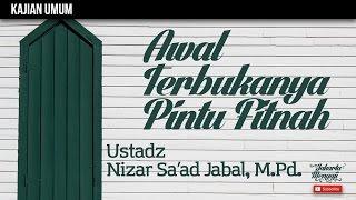 Kajian Islam : Awal Terbukanya Pintu Fitnah - Ustadz Nizar Sa'ad Jabal, M.Pd.