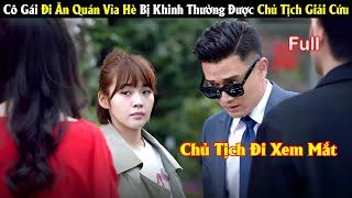 Review Phim: Cô Gái Đi Ăn Quán Vỉa Hè Bị Khinh Thường Được Chủ Tịch Giải Cứu| Full | Tea Phim review