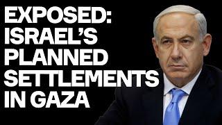 EXPOSED: Israel's Plan To COLONISE Gaza