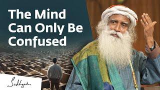 The Mind Can Only Be Confused | Sadhguru