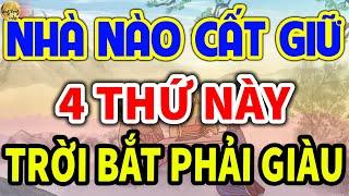 Cổ Nhân Dặn: Nhà Nào CẤT GIỮ 4 THỨ NÀY Đều GIÀU SANG PHÚ QUÝ, VỀ GIÀ HƯỞNG PHÚC| LĐR