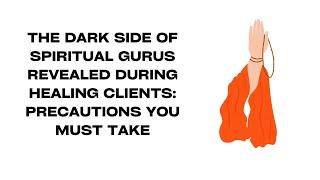 The Dark Side of Spiritual Gurus: Secrets Revealed While Healing Victims, and How to Stay Safe