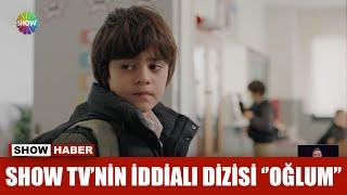 Show TV'nin iddialı dizisi ''oğlum'' başlıyor