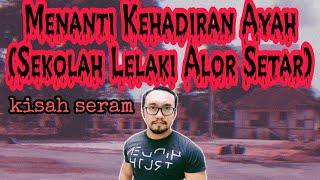 MENANTI KEHADIRAN AYAH....peristiwa seram di sebuah sekolah lelaki Alor Setar,Kedah