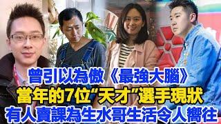 曾引以為傲《最強大腦》當年的7位“天才”選手現狀：有人靠賣課為生，水哥的生活令人嚮往！數個超能力#陳冉冉#周瑋#李威#王峰#鮑橒#賈立平#王昱珩