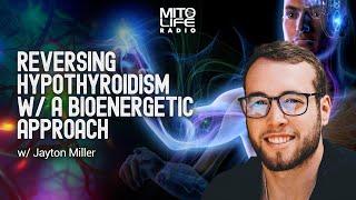 Reversing Hypothyroidism with a Bioenergetic Approach w: Jayton Miller | Mitolife Radio Ep  #127