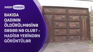 Bakıda qadının öldürülməsinə səbəb nə olub? - Hadisə yerindən GÖRÜNTÜLƏR