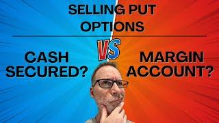 Selling Put Options - Use A Cash-Secured Or Margin Account?