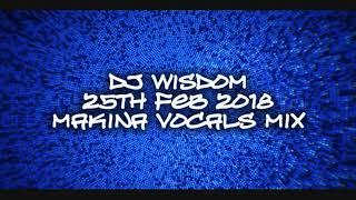 Dj Wisdom - 25th Feb 2018 - Makina Vocals Mix