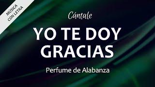 C0363 YO TE DOY GRACIAS - Perfume de Alabanza (Letra)