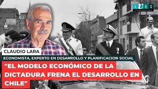 CLAUDIO LARA, ECONOMISTA: "EL MODELO ECONÓMICO DE LA DICTADURA FRENA EL DESARROLLO EN CHILE"