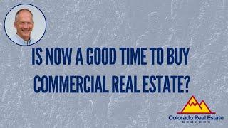 Is Now a Good Time to Buy Commercial Real Estate?
