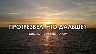 Протрезвел. Что дальше? / Кирилл Ч. / Трезвый 7 лет