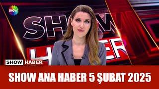 Show Ana Haber 5 Şubat 2025