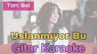 Uslanmıyor Bu - Gitar Karaoke (Ton: Sol)