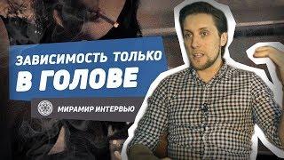 СЕРГЕЙ ДОБРОЗДРАВИН: ЗАВИСИМОСТЬ - ТОЛЬКО “В ГОЛОВЕ” | Мирамир