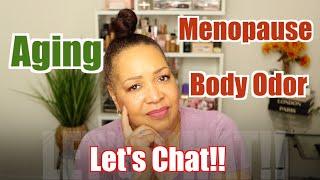 Menopause, Aging & Body Odor! Let's Chat. Pt2 | Over 40 & 50