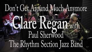 Don't Get Around Much Anymore Clare Regan with Paul Sherwood & The Rhythm Section Jazz Band